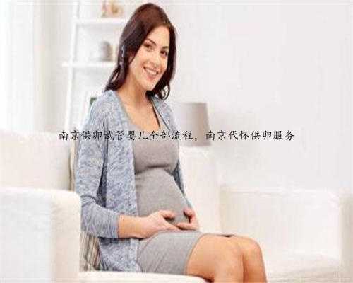 南京供卵试管婴儿全部流程，南京代怀供卵服务