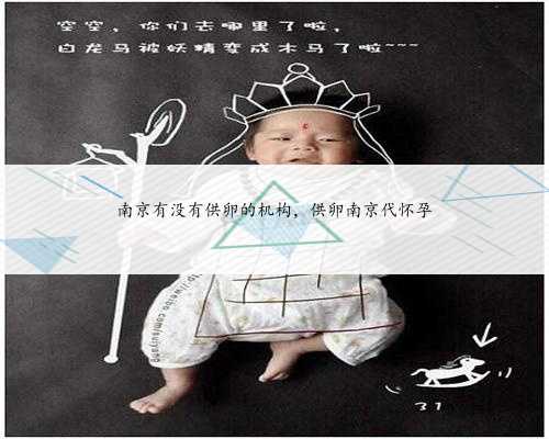南京有没有供卵的机构，供卵南京代怀孕