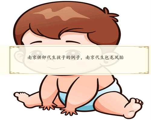 南京供卵代生孩子的例子，南京代生包龙凤胎